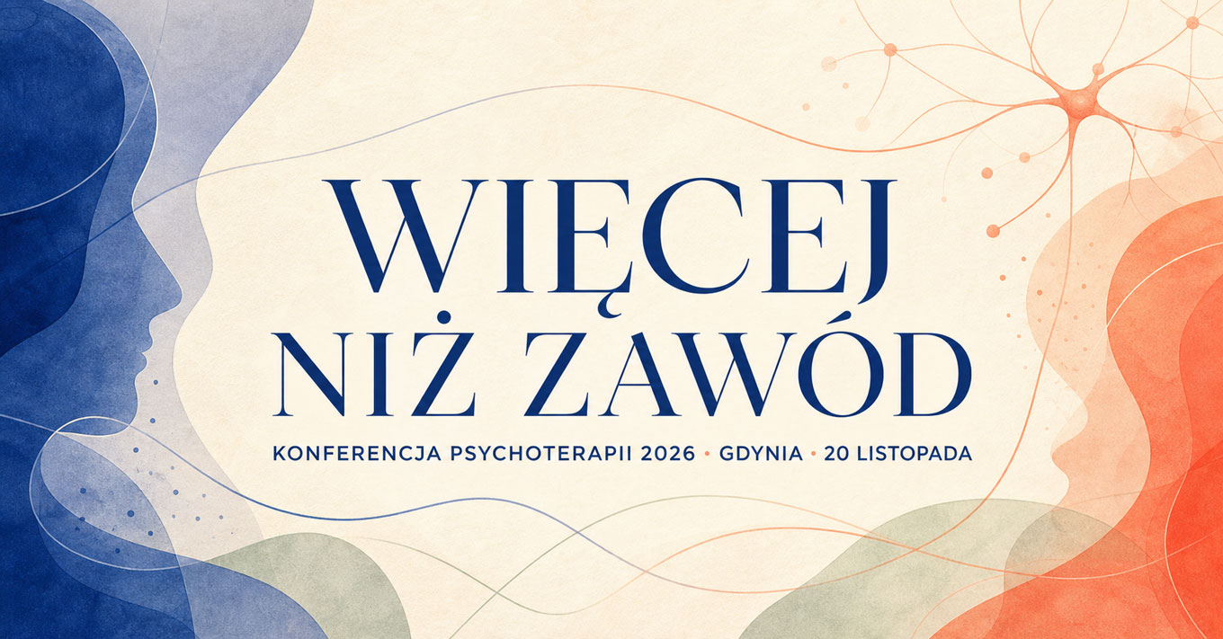 Konferencja "Więcej niż zawód - O sztuce bycia psychoterapeutą we współczesnym świecie"